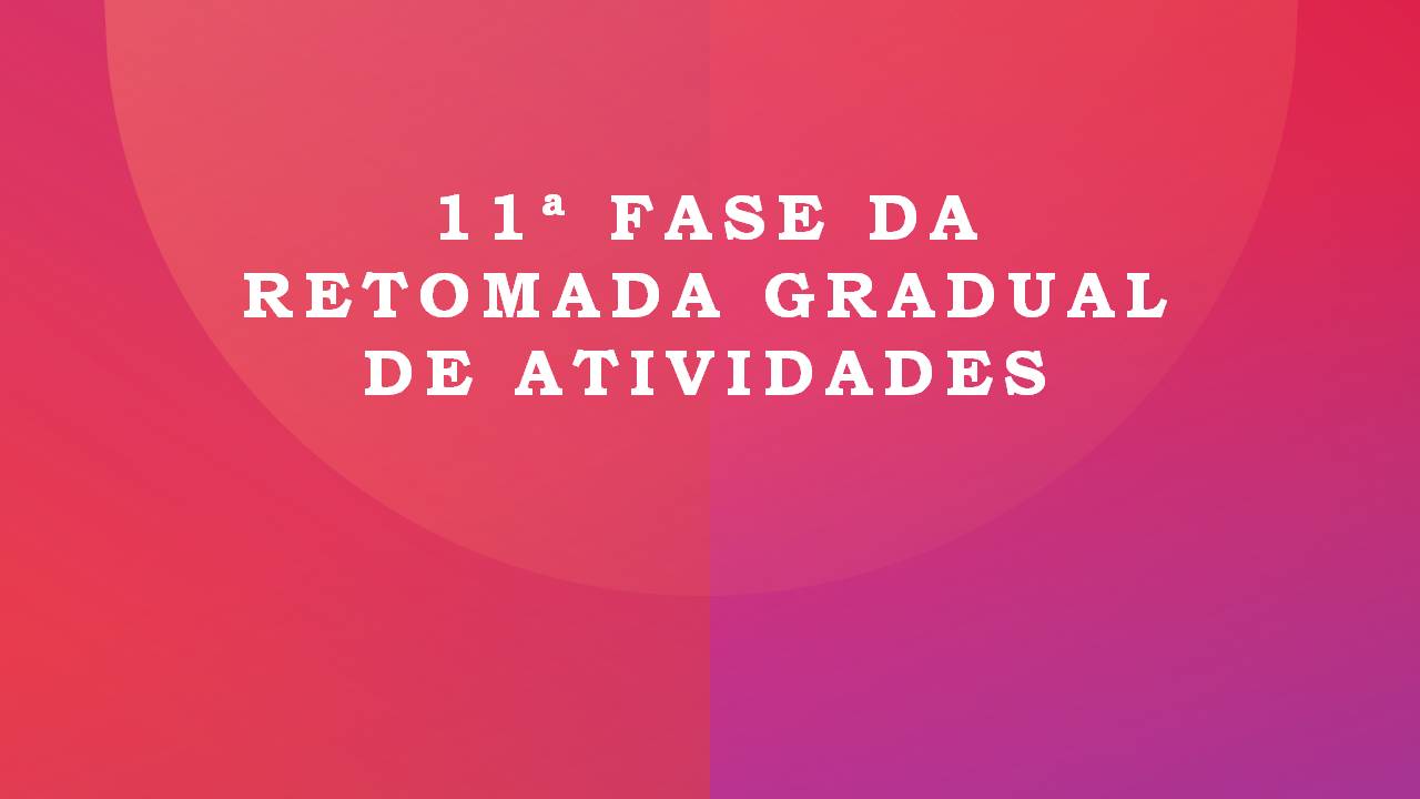 11ª FASE DA RETOMADA GRADUAL DE ATIVIDADES