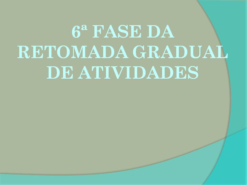 6ª Fase da Retomada Gradual de Atividades